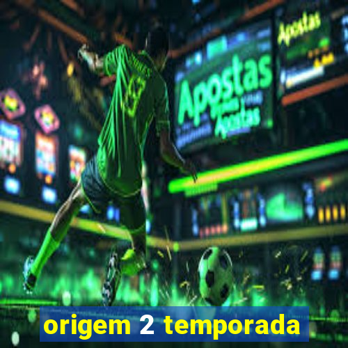 origem 2 temporada